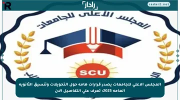 المجلس الأعلى للجامعات يصدر قرارات هامة حول التحويلات وتنسيق الثانوية العامة 2025: تعرف على التفاصيل الآن